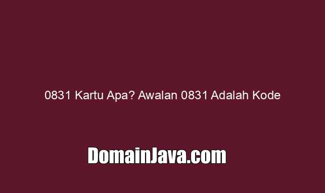 0831 Kartu Apa? Awalan 0831 Adalah Kode