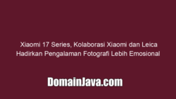 Xiaomi 17 Series, Kolaborasi Xiaomi dan Leica Hadirkan Pengalaman Fotografi Lebih Emosional